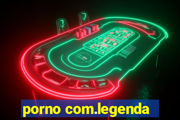 porno com.legenda